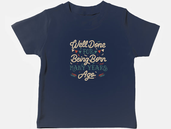 Well Done For Being Born Many Years Ago