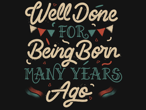 Well Done For Being Born Many Years Ago