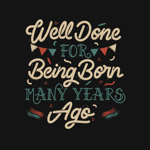 Well Done For Being Born Many Years Ago