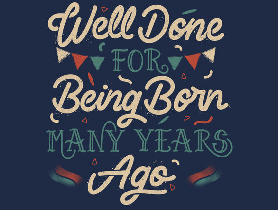Well Done For Being Born Many Years Ago