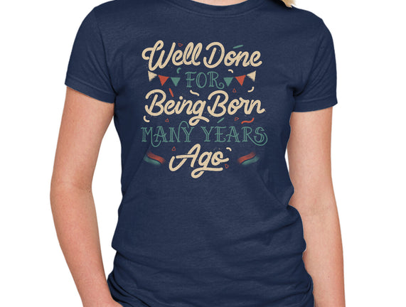Well Done For Being Born Many Years Ago