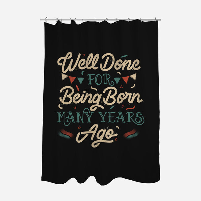 Well Done For Being Born Many Years Ago-None-Polyester-Shower Curtain-tobefonseca