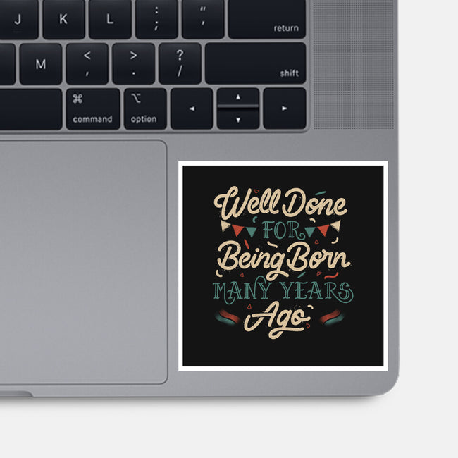 Well Done For Being Born Many Years Ago-None-Glossy-Sticker-tobefonseca