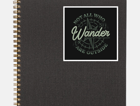 Not All Who Wander Are Outside