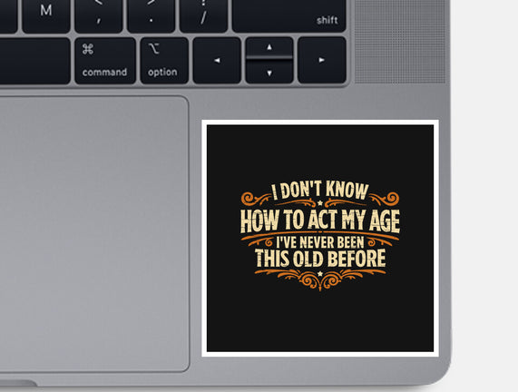 I've Never Been This Old Before