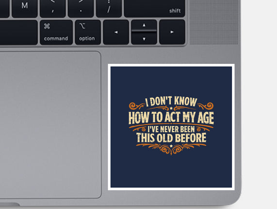 I've Never Been This Old Before