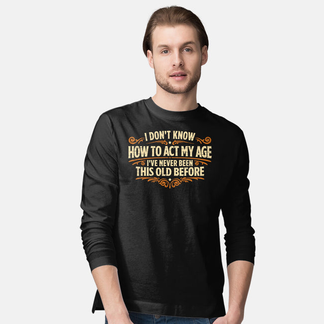 I've Never Been This Old Before-Mens-Long Sleeved-Tee-Popnotic