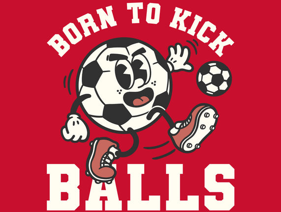 Born To Kick Balls