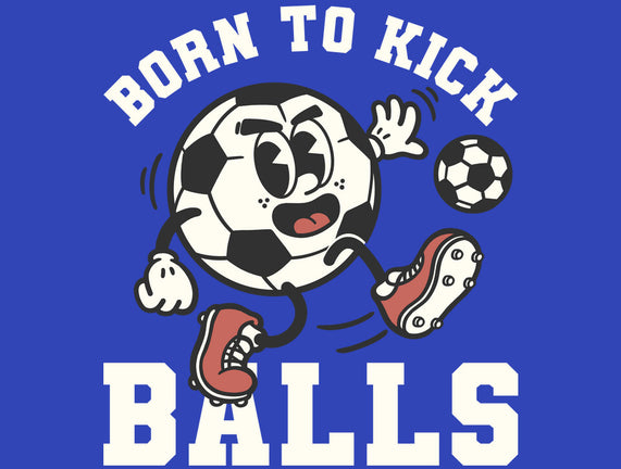 Born To Kick Balls