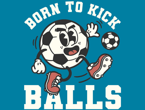 Born To Kick Balls