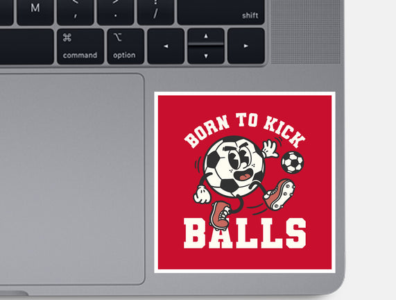Born To Kick Balls