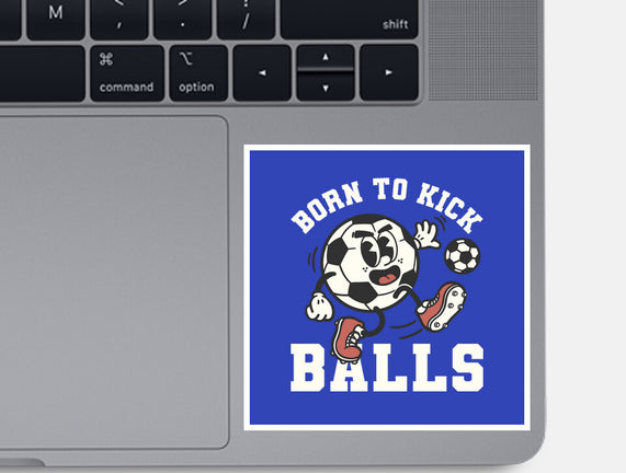 Born To Kick Balls