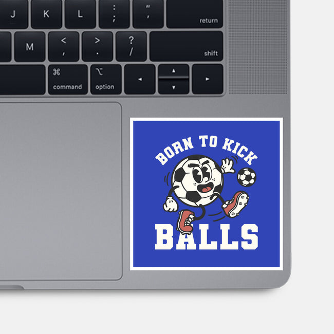 Born To Kick Balls-None-Glossy-Sticker-NemiMakeit