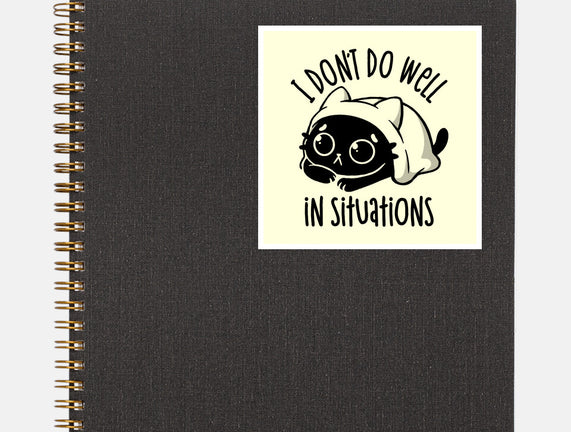 I Don’t Do Well In Situations