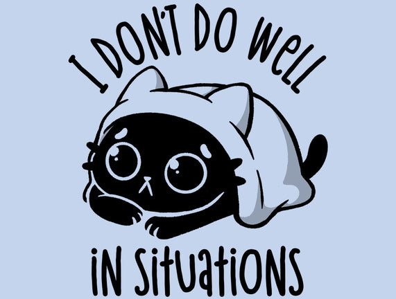 I Don’t Do Well In Situations