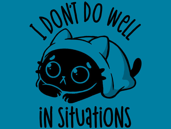 I Don’t Do Well In Situations