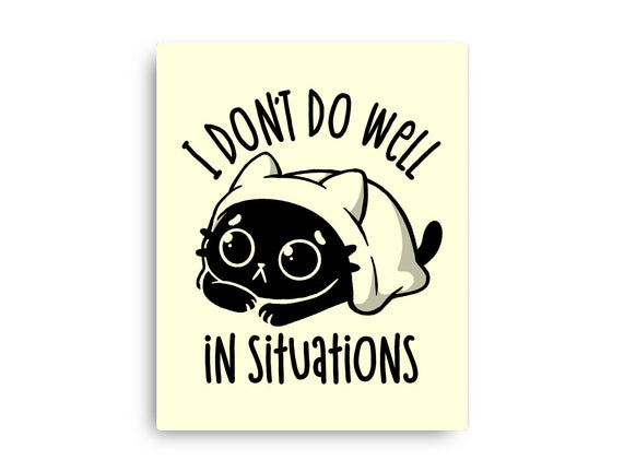 I Don’t Do Well In Situations