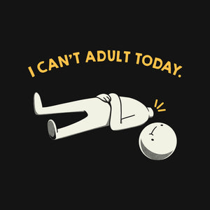 I Can't Adult Today Funny