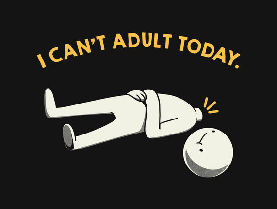 I Can't Adult Today Funny