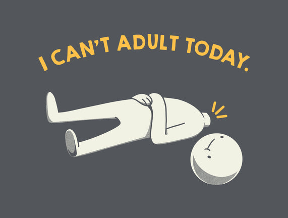 I Can't Adult Today Funny