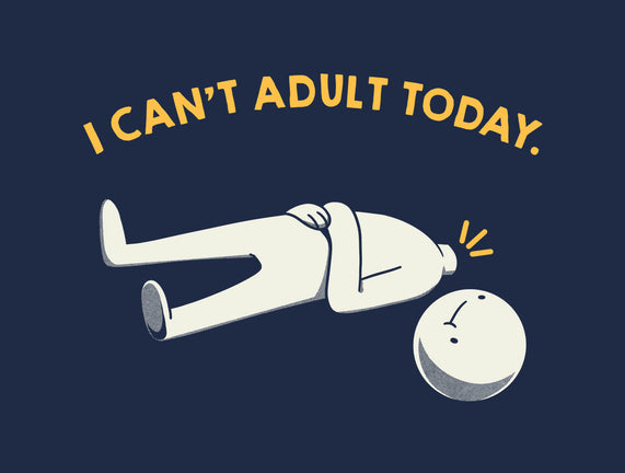 I Can't Adult Today Funny