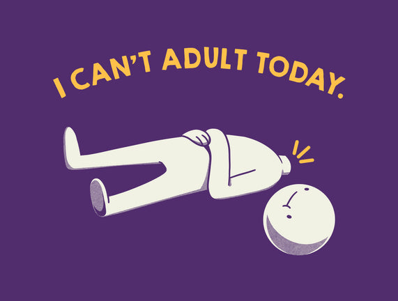 I Can't Adult Today Funny