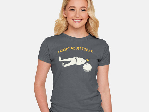 I Can't Adult Today Funny