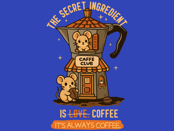 The Secret Ingredient Is Coffee
