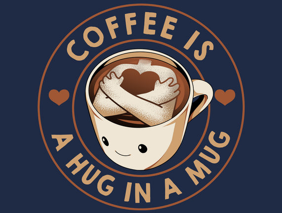 Coffee Is A Hug In A Mug