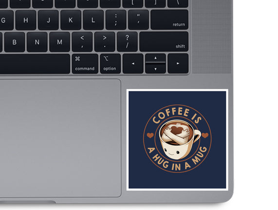 Coffee Is A Hug In A Mug