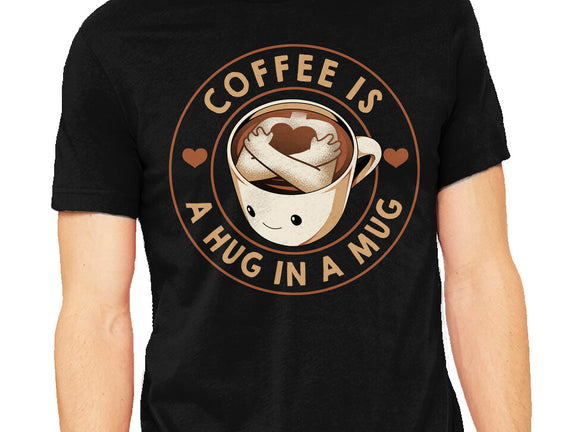 Coffee Is A Hug In A Mug