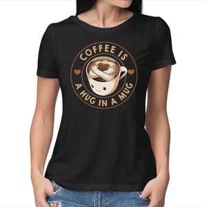 Coffee Is A Hug In A Mug