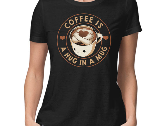 Coffee Is A Hug In A Mug