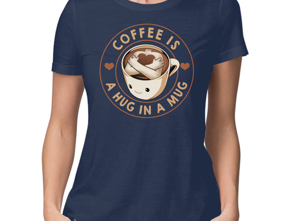 Coffee Is A Hug In A Mug