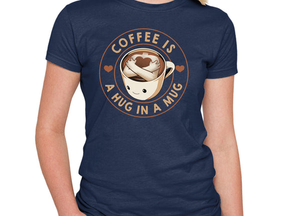 Coffee Is A Hug In A Mug
