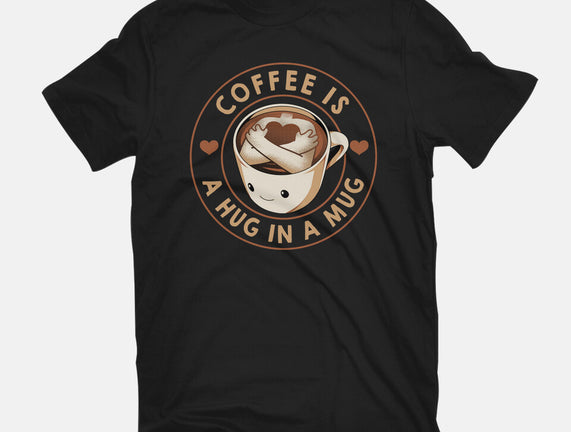 Coffee Is A Hug In A Mug