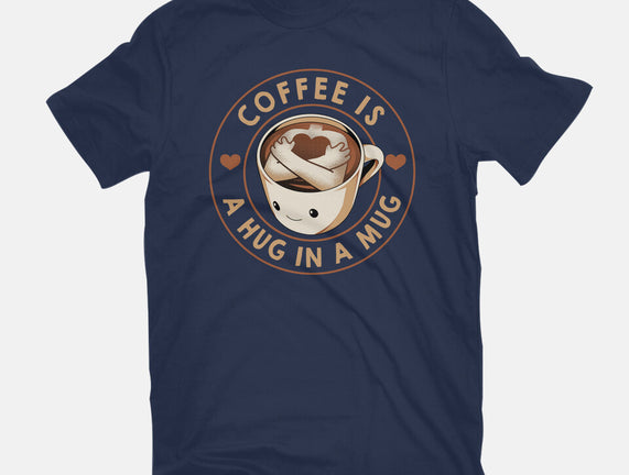 Coffee Is A Hug In A Mug