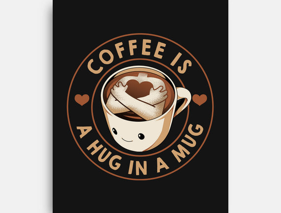 Coffee Is A Hug In A Mug