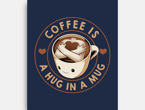 Coffee Is A Hug In A Mug