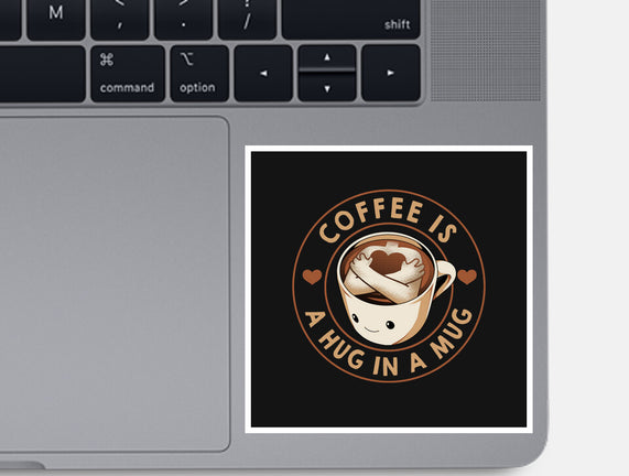 Coffee Is A Hug In A Mug