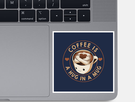 Coffee Is A Hug In A Mug