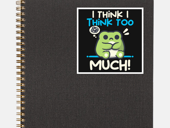 I Think I Think Too Much