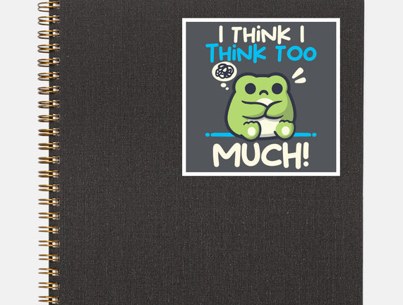 I Think I Think Too Much