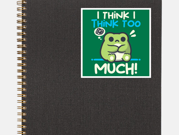 I Think I Think Too Much