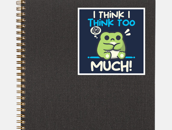 I Think I Think Too Much