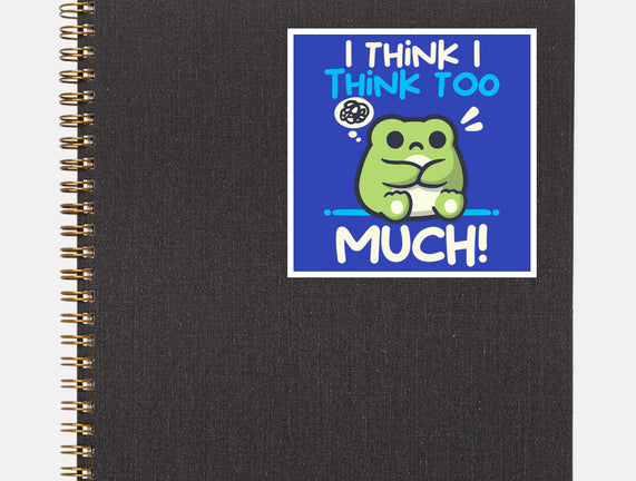 I Think I Think Too Much