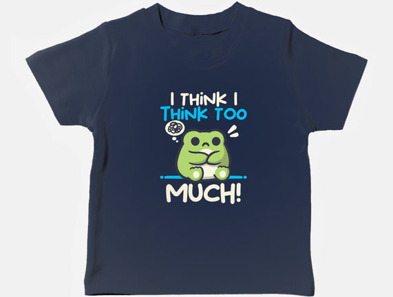 I Think I Think Too Much