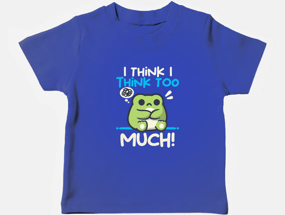 I Think I Think Too Much