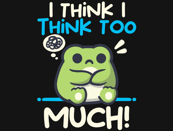 I Think I Think Too Much