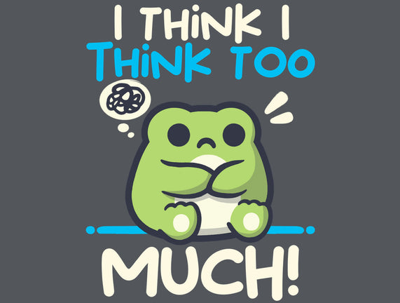 I Think I Think Too Much